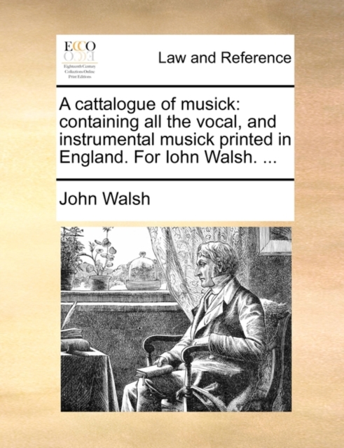 A Cattalogue of Musick : Containing All the Vocal, and Instrumental Musick Printed in England. for Iohn Walsh. ..., Paperback / softback Book