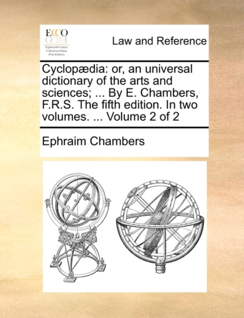 Cyclopædia : or, an universal dictionary of the arts and sciences; ... By E. Chambers, F.R.S. The fifth edition. In two volumes. ... Volume 2 of 2, Paperback / softback Book