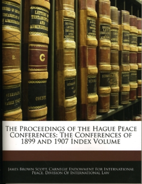 The Proceedings of the Hague Peace Conferences : The Conferences of 1899 and 1907 Index Volume, Paperback Book