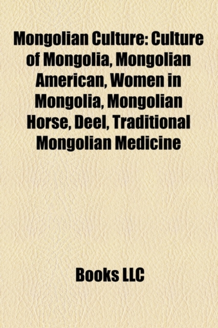 Mongolian Culture : Arts in Mongolia, Ethnic Groups in Mongolia, Festivals in Mongolia, Languages of Mongolia, Mongol Mythology, Paperback / softback Book