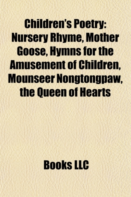 Children's Poetry : Nursery Rhyme, Mother Goose, Hymns for the Amusement of Children, Mounseer Nongtongpaw, the Queen of Hearts, Paperback / softback Book