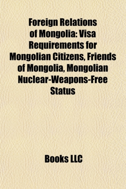 Foreign Relations of Mongolia : Ambassadors to Mongolia, Bilateral Relations of Mongolia, Diplomatic Missions of Mongolia, Mongolian Diplomats, Paperback / softback Book