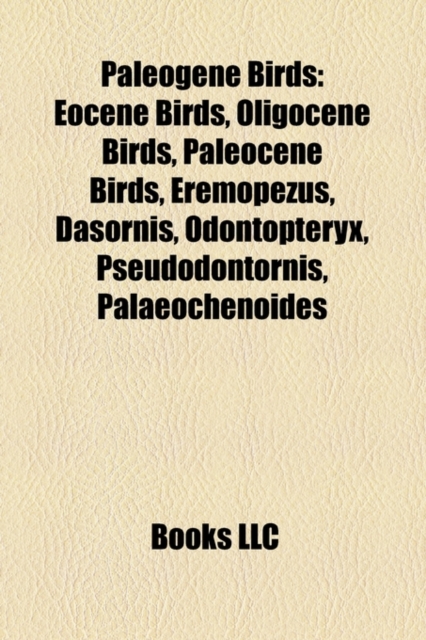 Paleogene Birds : Eocene Birds, Oligocene Birds, Paleocene Birds, Eremopezus, Dasornis, Odontopteryx, Pseudodontornis, Palaeochenoides, Paperback / softback Book