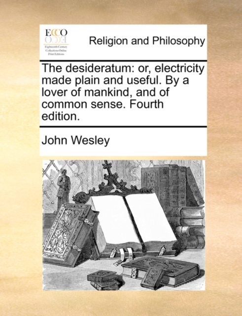 The Desideratum : Or, Electricity Made Plain and Useful. by a Lover of Mankind, and of Common Sense. Fourth Edition., Paperback / softback Book