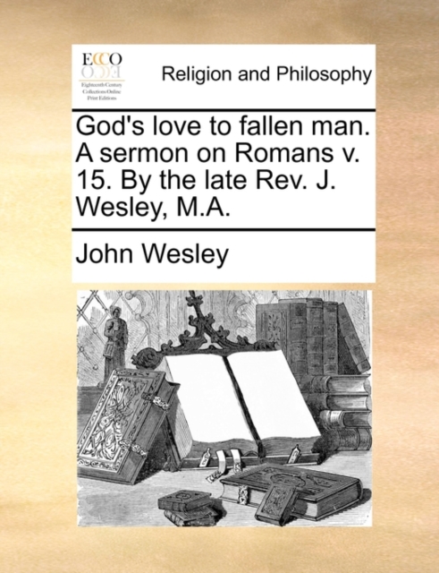 God's Love to Fallen Man. a Sermon on Romans V. 15. by the Late REV. J. Wesley, M.A., Paperback / softback Book