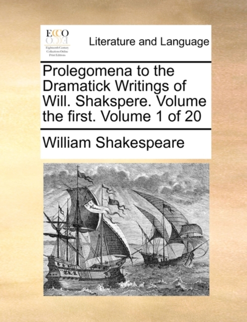 Prolegomena to the Dramatick Writings of Will. Shakspere. Volume the First. Volume 1 of 20, Paperback / softback Book