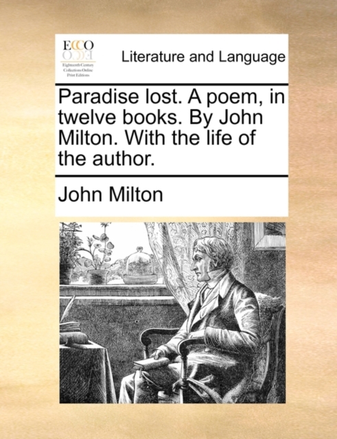 Paradise Lost. a Poem, in Twelve Books. by John Milton. with the Life of the Author., Paperback / softback Book