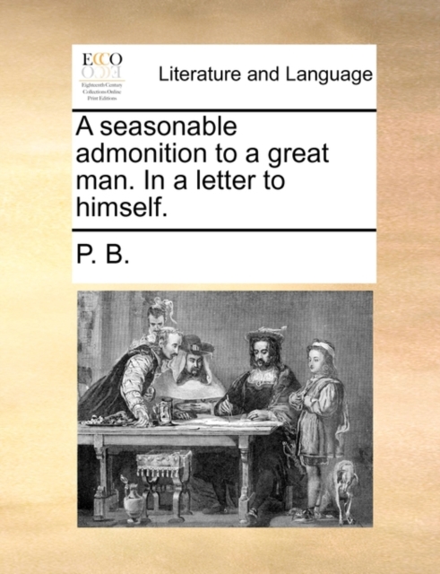A Seasonable Admonition to a Great Man. in a Letter to Himself., Paperback / softback Book