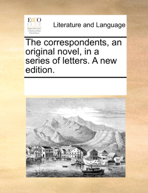 The Correspondents, an Original Novel, in a Series of Letters. a New Edition., Paperback / softback Book
