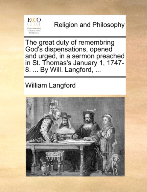 The Great Duty of Remembring God's Dispensations, Opened and Urged, in a Sermon Preached in St. Thomas's January 1, 1747-8. ... by Will. Langford, ..., Paperback / softback Book