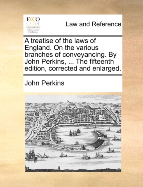 A Treatise of the Laws of England. on the Various Branches of Conveyancing. by John Perkins, ... the Fifteenth Edition, Corrected and Enlarged., Paperback / softback Book