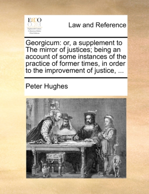 Georgicum : Or, a Supplement to the Mirror of Justices; Being an Account of Some Instances of the Practice of Former Times, in Order to the Improvement of Justice, ..., Paperback / softback Book