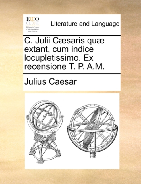 C. Julii C]saris Qu] Extant, Cum Indice Locupletissimo. Ex Recensione T. P. A.M., Paperback / softback Book