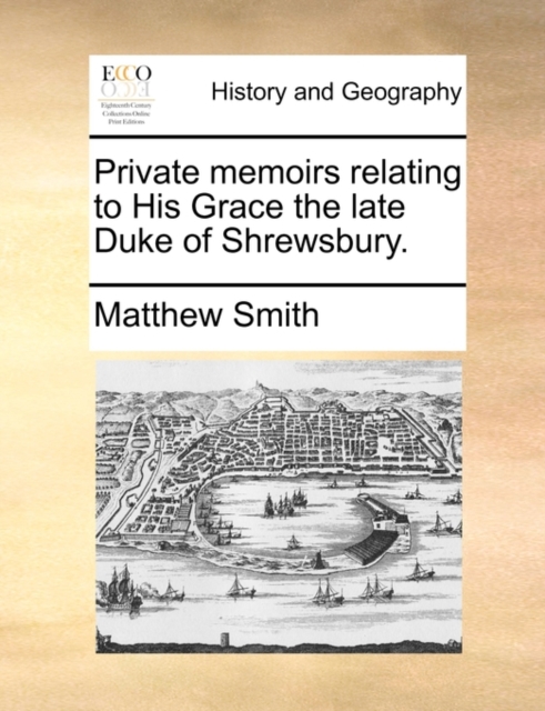 Private Memoirs Relating to His Grace the Late Duke of Shrewsbury., Paperback / softback Book