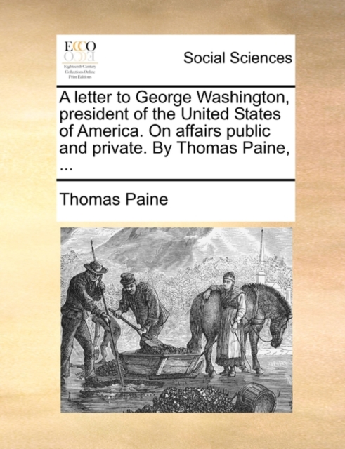 A Letter to George Washington, President of the United States of America. on Affairs Public and Private. by Thomas Paine, ..., Paperback / softback Book