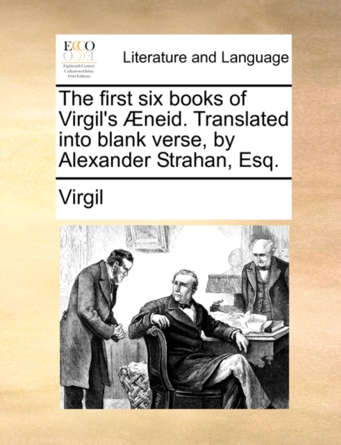 The First Six Books of Virgil's Aeneid. Translated Into Blank Verse, by Alexander Strahan, Esq., Paperback / softback Book
