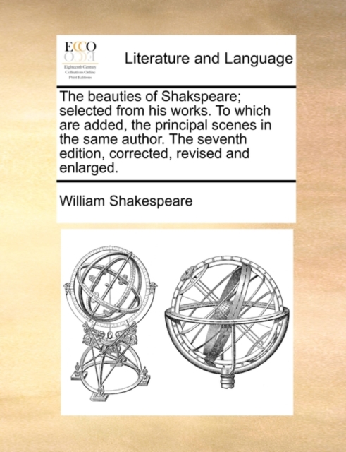 The Beauties of Shakspeare; Selected from His Works. to Which Are Added, the Principal Scenes in the Same Author. the Seventh Edition, Corrected, Revised and Enlarged., Paperback / softback Book