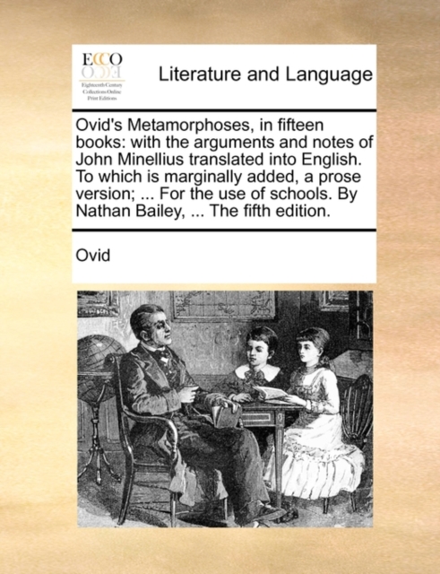 Ovid's Metamorphoses, in fifteen books : with the arguments and notes of John Minellius translated into English. To which is marginally added, a prose version; ... For the use of schools. By Nathan Ba, Paperback / softback Book