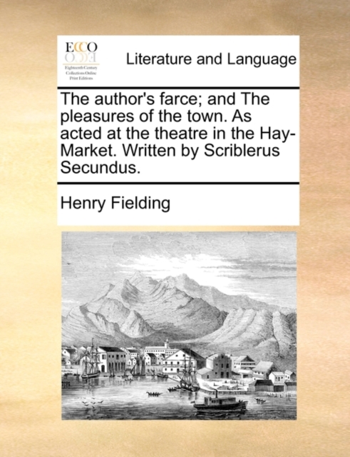 The Author's Farce; And the Pleasures of the Town. as Acted at the Theatre in the Hay-Market. Written by Scriblerus Secundus., Paperback / softback Book