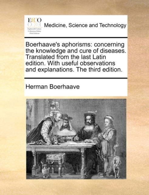 Boerhaave's Aphorisms : Concerning the Knowledge and Cure of Diseases. Translated from the Last Latin Edition. with Useful Observations and Explanations. the Third Edition., Paperback / softback Book