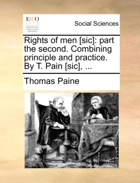 Rights of Men [Sic] : Part the Second. Combining Principle and Practice. by T. Pain [Sic], ..., Paperback / softback Book
