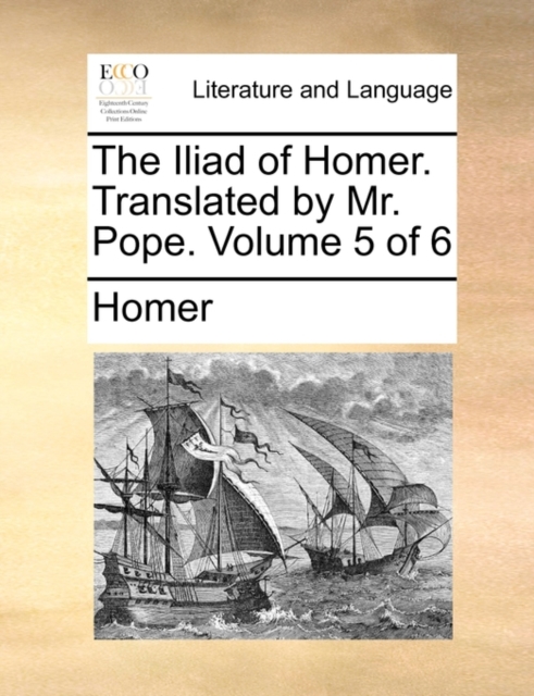 The Iliad of Homer. Translated by Mr. Pope. Volume 5 of 6, Paperback / softback Book
