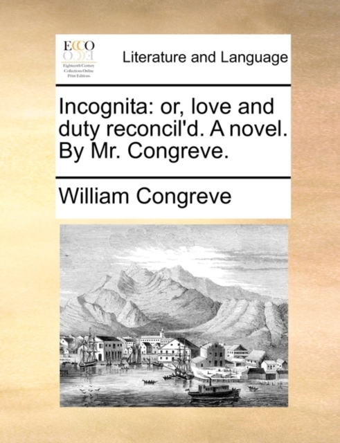 Incognita : Or, Love and Duty Reconcil'd. a Novel. by Mr. Congreve., Paperback / softback Book