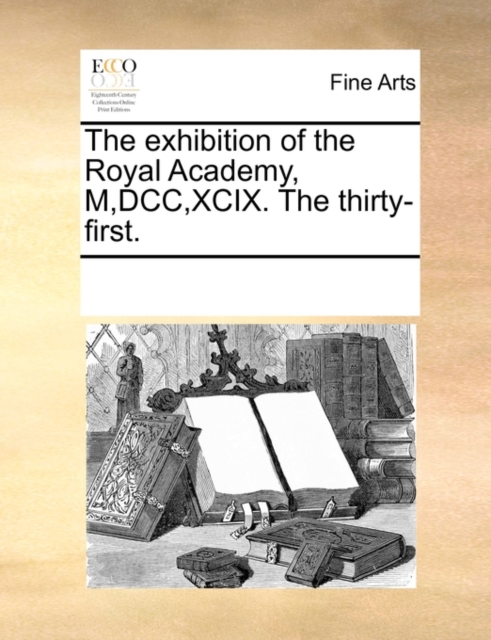 The Exhibition of the Royal Academy, M, DCC, XCIX. the Thirty-First., Paperback / softback Book