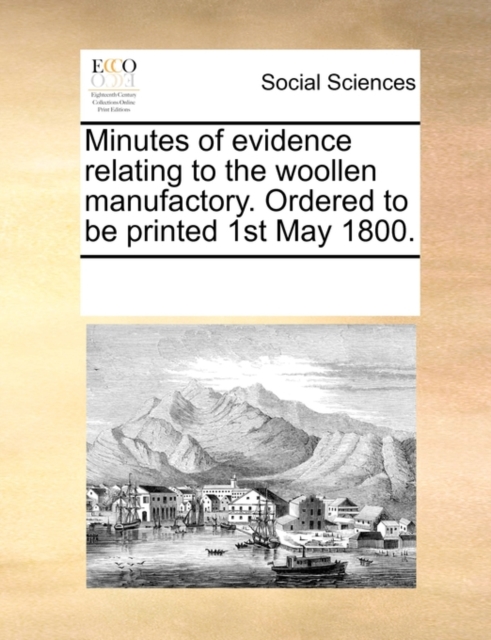 Minutes of Evidence Relating to the Woollen Manufactory. Ordered to Be Printed 1st May 1800., Paperback / softback Book