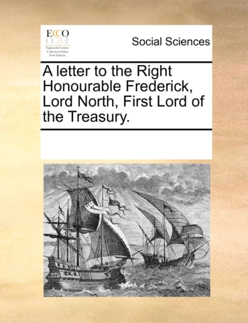 A Letter to the Right Honourable Frederick, Lord North, First Lord of the Treasury., Paperback / softback Book