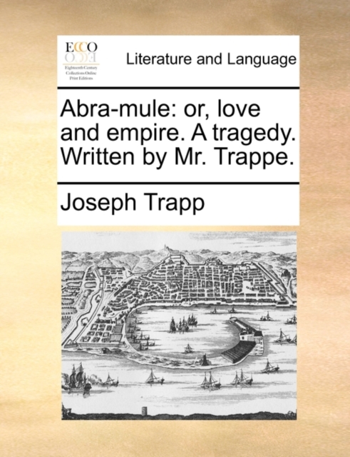 Abra-mule: or, love and empire. A tragedy. Written by Mr. Trappe., Paperback Book