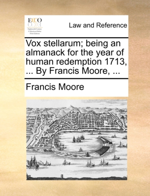 Vox Stellarum; Being an Almanack for the Year of Human Redemption 1713, ... by Francis Moore, ..., Paperback / softback Book