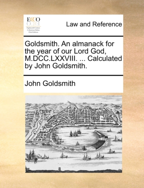 Goldsmith. an Almanack for the Year of Our Lord God, M.DCC.LXXVIII. ... Calculated by John Goldsmith., Paperback / softback Book