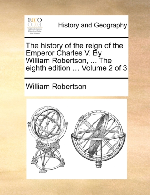 The History of the Reign of the Emperor Charles V. by William Robertson, ... the Eighth Edition ... Volume 2 of 3, Paperback / softback Book