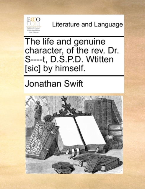 The Life and Genuine Character, of the Rev. Dr. S----T, D.S.P.D. Wtitten [sic] by Himself., Paperback / softback Book