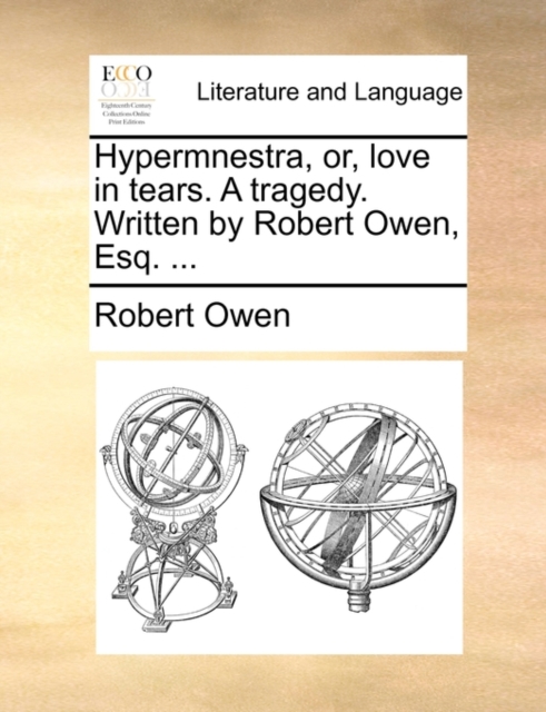 Hypermnestra, Or, Love in Tears. a Tragedy. Written by Robert Owen, Esq. ..., Paperback / softback Book