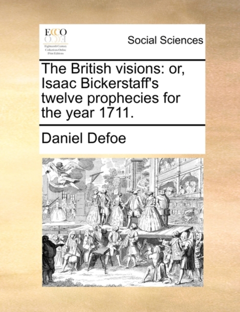 The British Visions : Or, Isaac Bickerstaff's Twelve Prophecies for the Year 1711., Paperback / softback Book