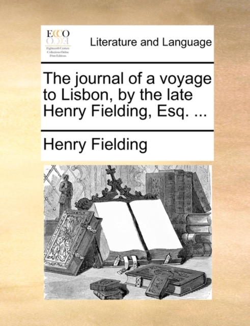 The Journal of a Voyage to Lisbon, by the Late Henry Fielding, Esq. ..., Paperback / softback Book