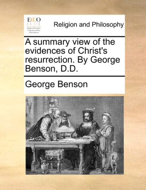 A Summary View of the Evidences of Christ's Resurrection. by George Benson, D.D., Paperback / softback Book