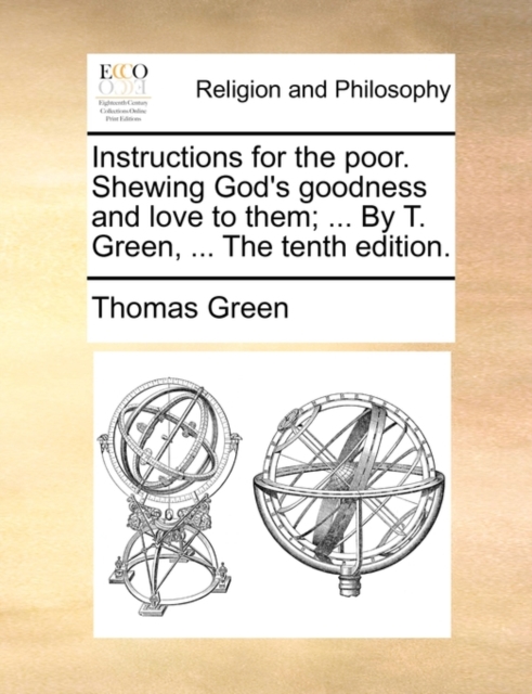Instructions for the Poor. Shewing God's Goodness and Love to Them; ... by T. Green, ... the Tenth Edition., Paperback / softback Book