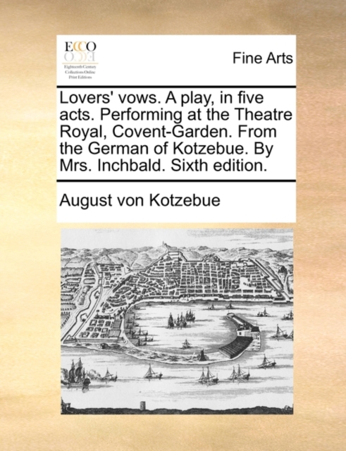 Lovers' vows. A play, in five acts. Performing at the Theatre Royal, Covent-Garden. From the German of Kotzebue. By Mrs. Inchbald. Sixth edition., Paperback Book