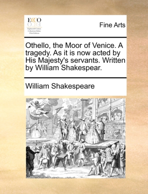 Othello, the Moor of Venice. a Tragedy. as It Is Now Acted by His Majesty's Servants. Written by William Shakespear., Paperback / softback Book