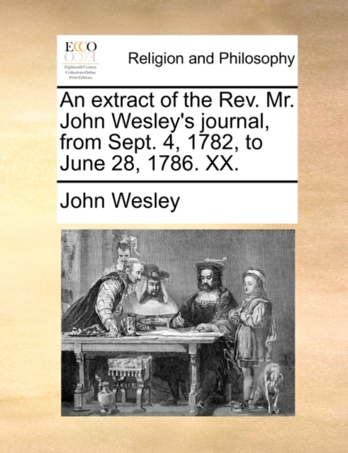 An Extract of the REV. Mr. John Wesley's Journal, from Sept. 4, 1782, to June 28, 1786. XX., Paperback / softback Book