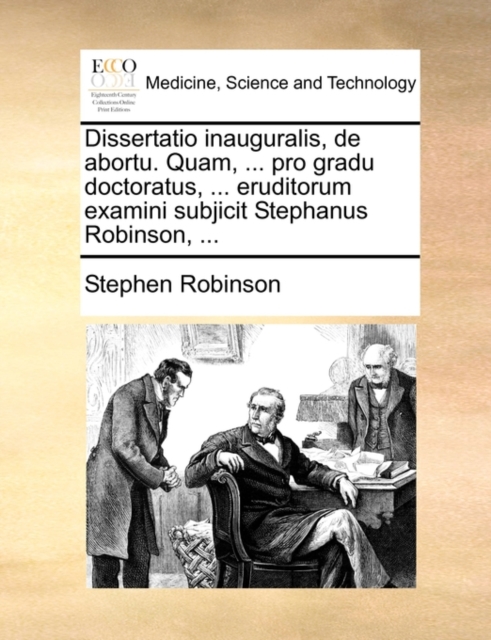 Dissertatio Inauguralis, de Abortu. Quam, ... Pro Gradu Doctoratus, ... Eruditorum Examini Subjicit Stephanus Robinson, ..., Paperback / softback Book