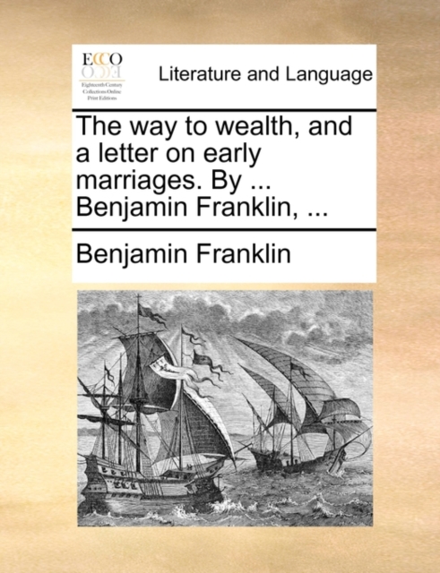 The Way to Wealth, and a Letter on Early Marriages. by ... Benjamin Franklin, ..., Paperback / softback Book