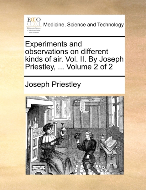 Experiments and Observations on Different Kinds of Air. Vol. II. by Joseph Priestley, ... Volume 2 of 2, Paperback / softback Book