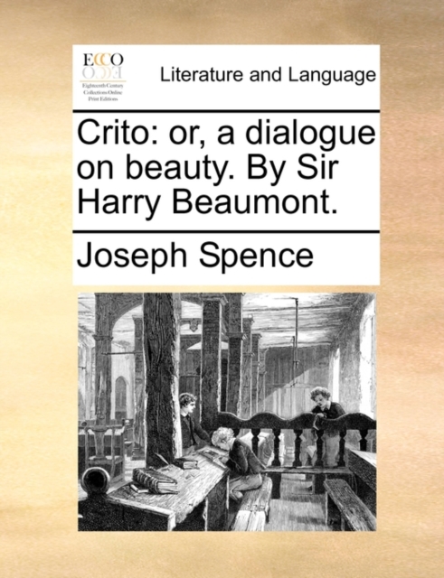 Crito : Or, a Dialogue on Beauty. by Sir Harry Beaumont., Paperback / softback Book