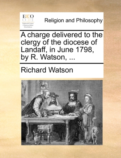 A Charge Delivered to the Clergy of the Diocese of Landaff, in June 1798, by R. Watson, ..., Paperback / softback Book