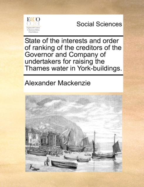 State of the interests and order of ranking of the creditors of the Governor and Company of undertakers for raising the Thames water in York-buildings, Paperback Book