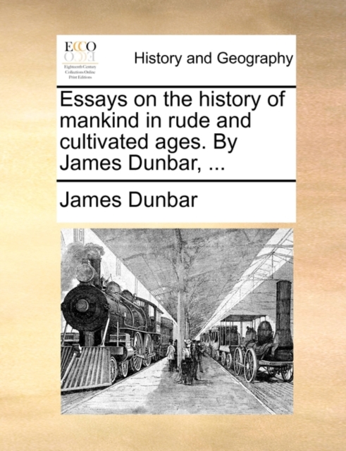 Essays on the History of Mankind in Rude and Cultivated Ages. by James Dunbar, ..., Paperback / softback Book